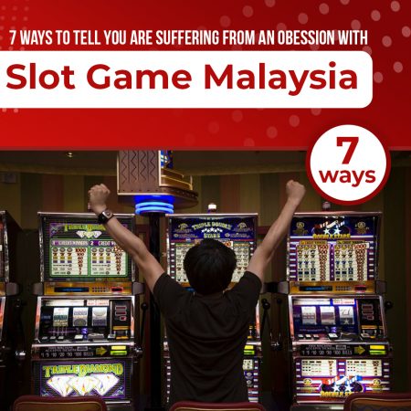 7 Ways To Tell You Are Suffering From An Obsession With Slot Game Malaysia