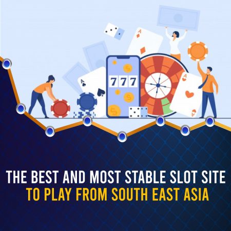 The Best and Most Stable Slot Site To Play From South-East Asia