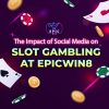 The Impact of Social Media on Slot Gambling at EpicWin8