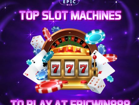 Top Slot Machines to Play at EpicWin888
